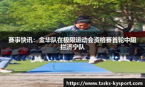 赛事快讯：金华队在极限运动会资格赛首轮中阻拦济宁队